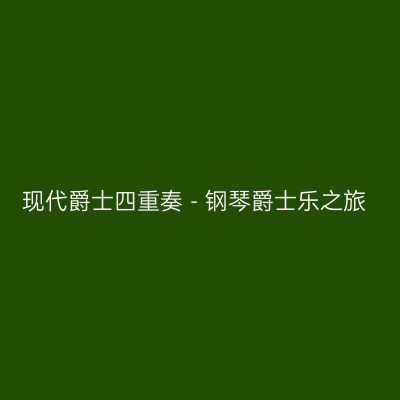 现代爵士四重奏 - 钢琴爵士乐之旅
